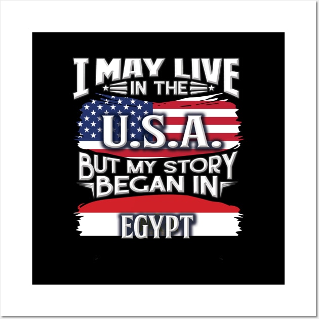 I May Live In The USA But My Story Began In Egypt - Gift For Egyptian With Egyptian Flag Heritage Roots From Egypt Wall Art by giftideas